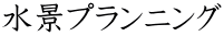 水景プランニング 