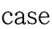 case